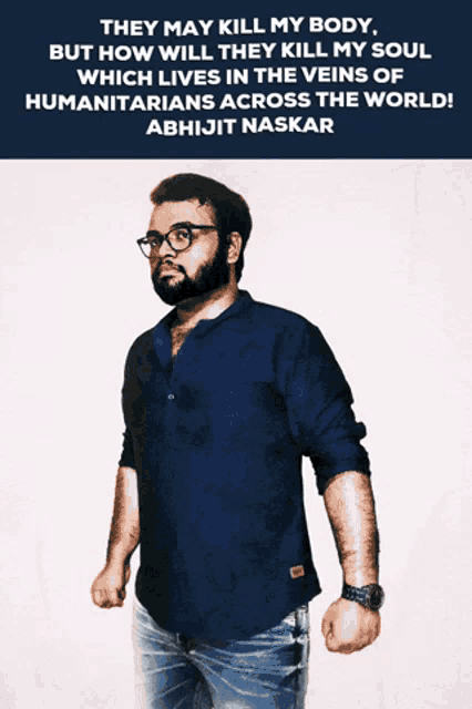 they may kill my body but how will they kill my soul which lives in the veins of humanitarians across the world - abhijit naskar