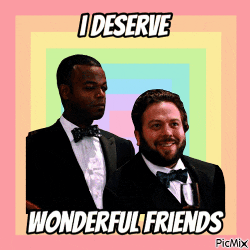 a picture of two men with the words i deserve wonderful friends on it