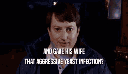 a man is talking about his wife 's aggressive yeast infection .