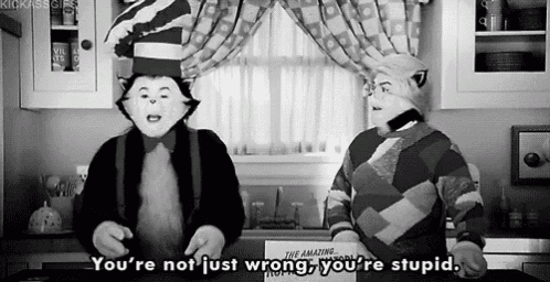 a black and white photo of a cat in the hat saying you 're not just wrong you 're stupid ..