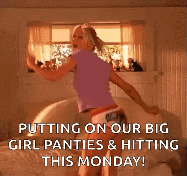 a woman is putting on her big girl panties and hitting this monday !
