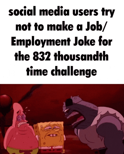 social media users try not to make a job / employment joke for 832 thousandth time challenge