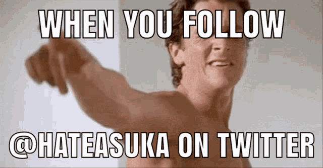 a picture of a shirtless man with a caption that says when you follow @hateasuka on twitter