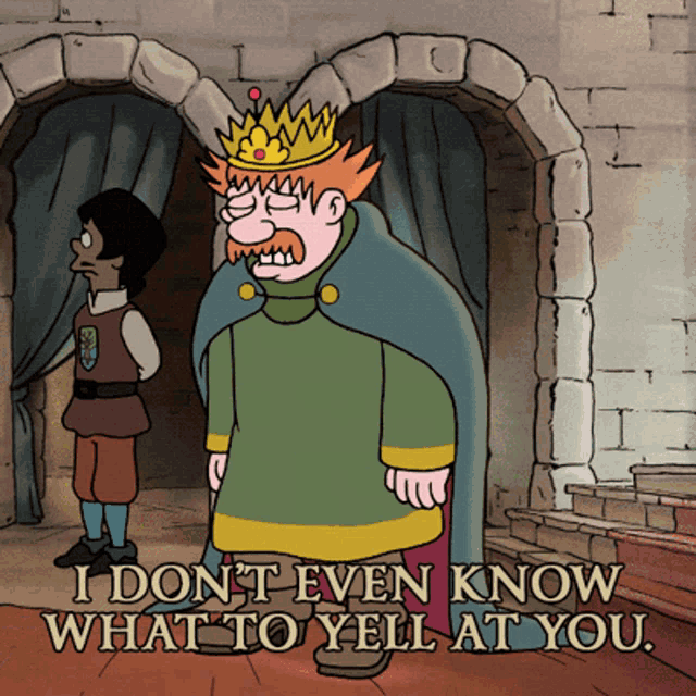 a cartoon of a man wearing a crown says i don t even know what to yell at you