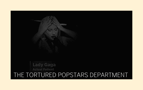 lady gaga is the actual patient of the tortured popstars department .