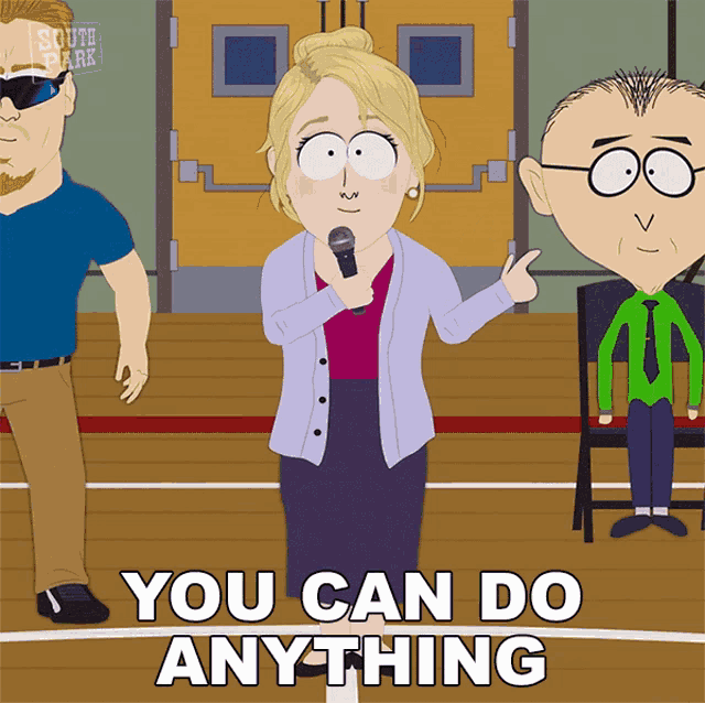 a south park cartoon shows a woman holding a microphone and says you can do anything
