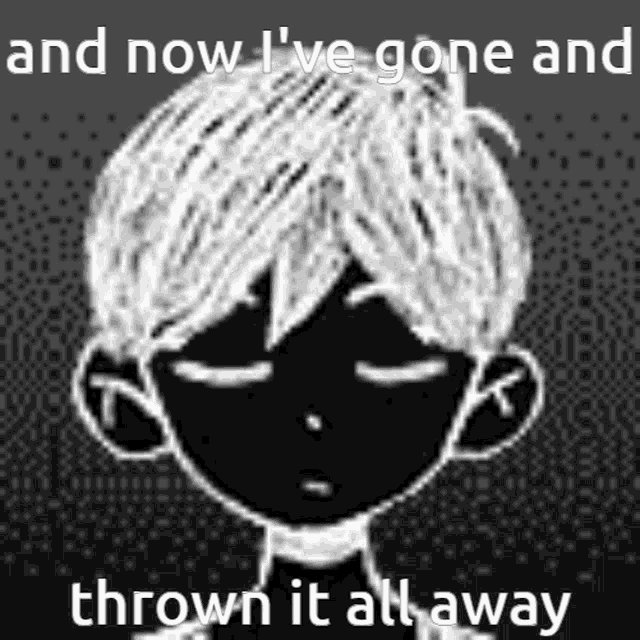 a black and white drawing of a boy with the words and now i 've gone and thrown it all away below it .