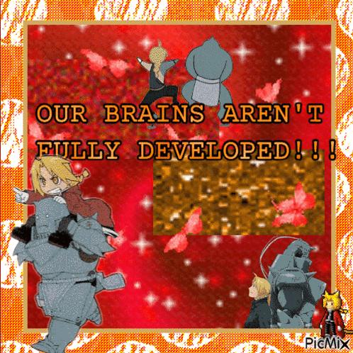 a poster that says our brains aren 't fully developed on it
