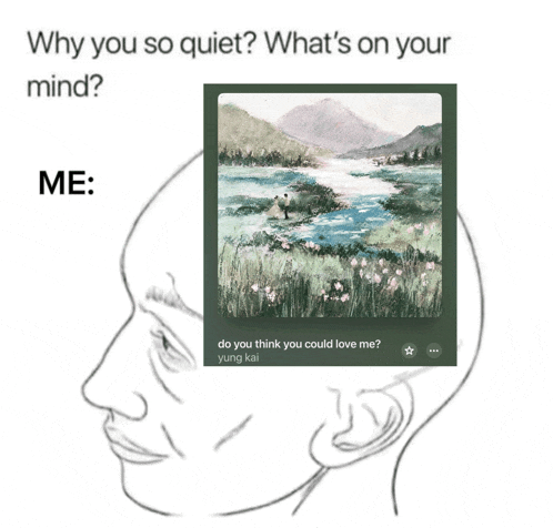why you so quiet what 's on your mind me yung kai do you think you could love me