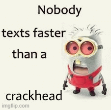 Crackhead Texts GIF - Crackhead Texts Nobody Texts Faster Than A Crackhead GIFs