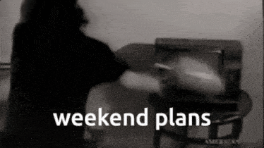 a black and white photo with the words weekend plans in white