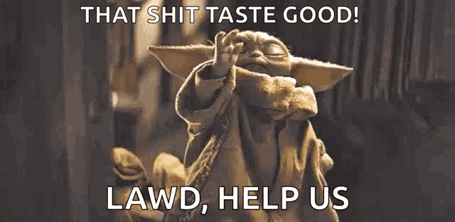 a baby yoda from star wars is giving a high five and says `` that shit taste good ! lawd , help us ''