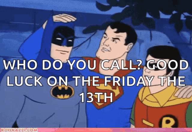 a cartoon of batman superman and robin with the words who do you call good luck on the friday the 13th