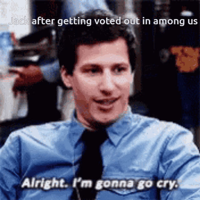 a man in a blue shirt and tie is saying alright i 'm gonna go cry