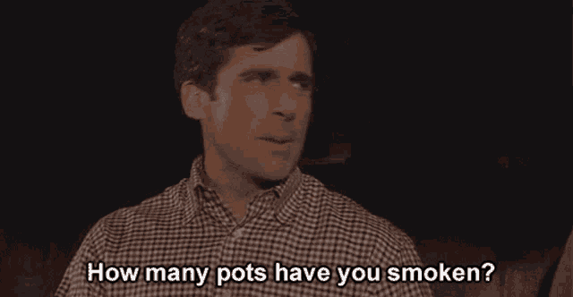 a man says how many pots have you smoked