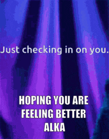 a purple and blue background with the words just checking in on you hoping you are feeling better alka