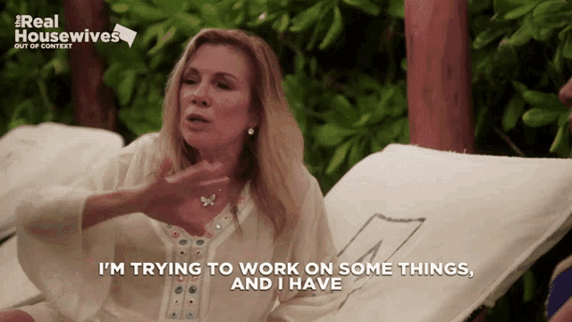 a real housewives advertisement shows a woman saying " i 'm trying to work on some things "