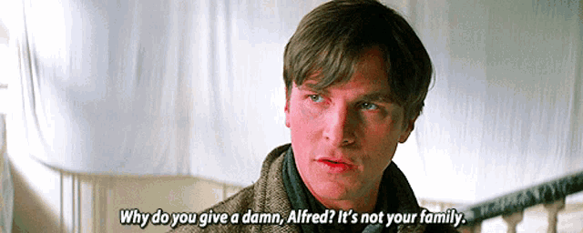 a man says " why do you give a damn alfred "
