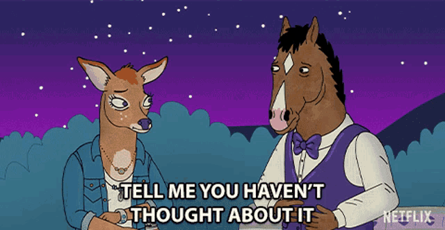 a cartoon of a horse and a deer with the words tell me you haven 't thought about it