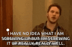a man says i have no idea what i am screwing up but i 'm screwing it up really well