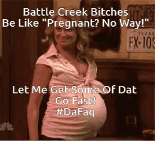 a picture of a pregnant woman with the caption battle creek bitches be like " pregnant "