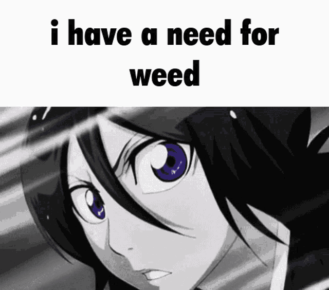 a black and white image of a girl with blue eyes and the words i have a need for weed .