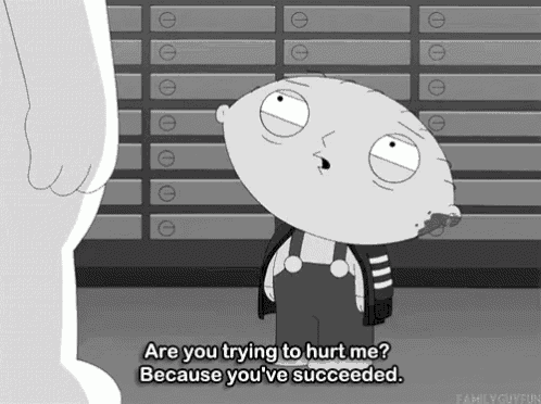 a cartoon character says " are you trying to hurt me " because you 've succeeded