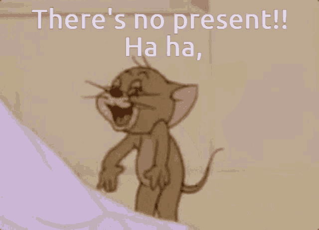 a cartoon of jerry laughing with the words " there 's no present "