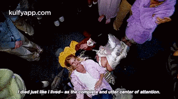 I Died Just Like I Lived- As The Complote And Utter Center Of Attention..Gif GIF - I Died Just Like I Lived- As The Complote And Utter Center Of Attention. Person Human GIFs