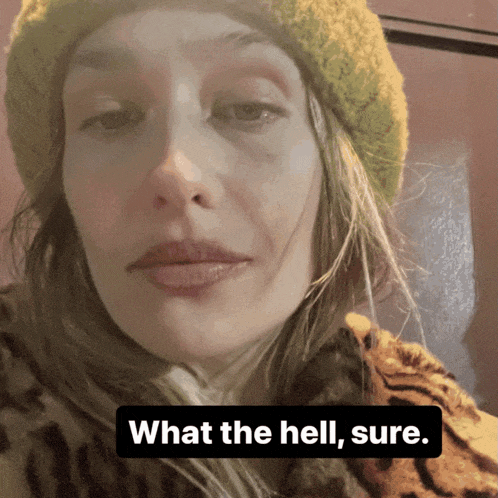a woman wearing a yellow beanie and a leopard print coat says what the hell sure