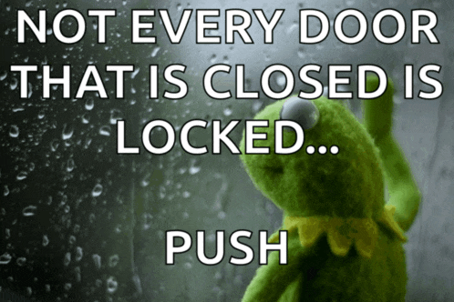 kermit the frog looking out a window with a caption that says not every door that is closed is locked ... push