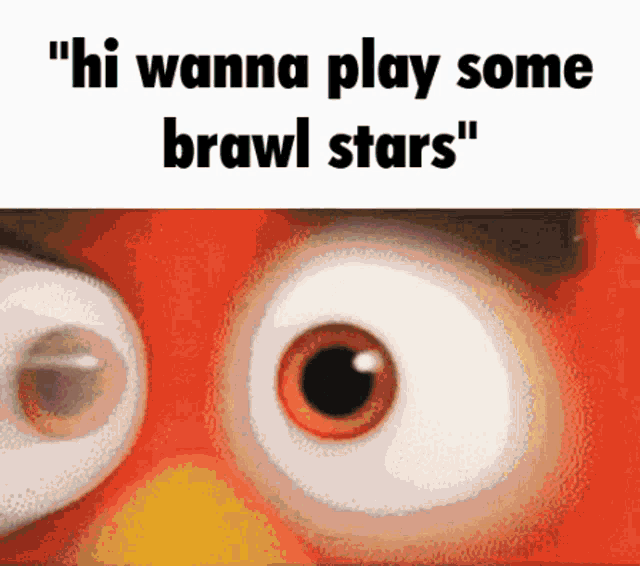 a close up of an angry bird 's eyes with the words " hi wanna play some brawl stars " below it