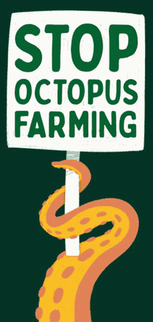 a sign that says stop octopus farming with an octopus holding it