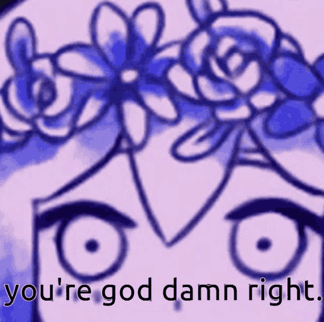 a drawing of a girl with a flower crown on her head and the words you 're god damn right