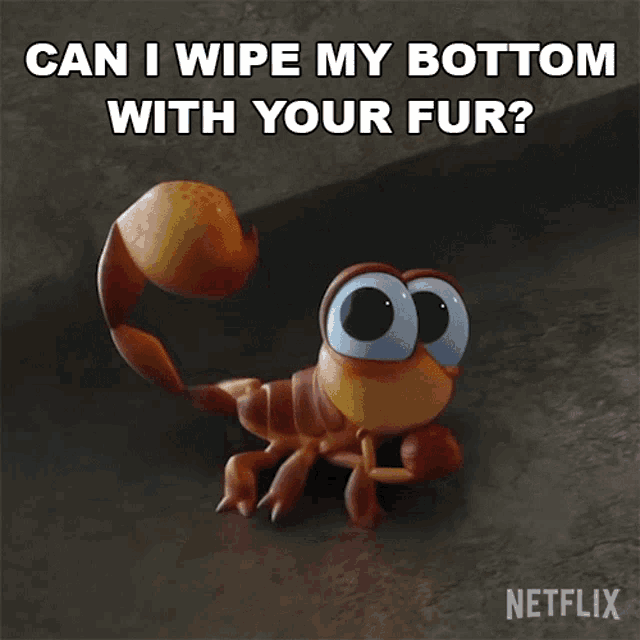 a cartoon scorpion is asking if he can wipe his bottom with your fur