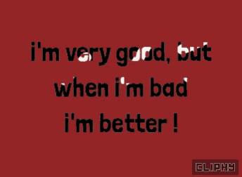 a red background with black text that says i 'm very good but when i 'm bad i 'm better