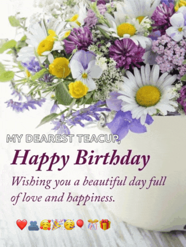 a birthday card with flowers and the words " my dearest teacup happy birthday wishing you a beautiful day full of love and happiness