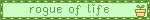 a green sign that says rogue of life with a plant