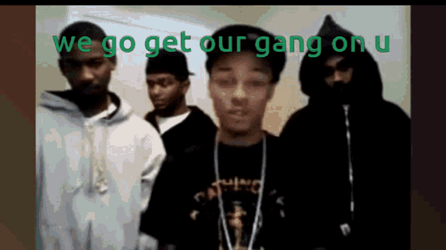a group of men standing next to each other with the words " we go get our gang on u "