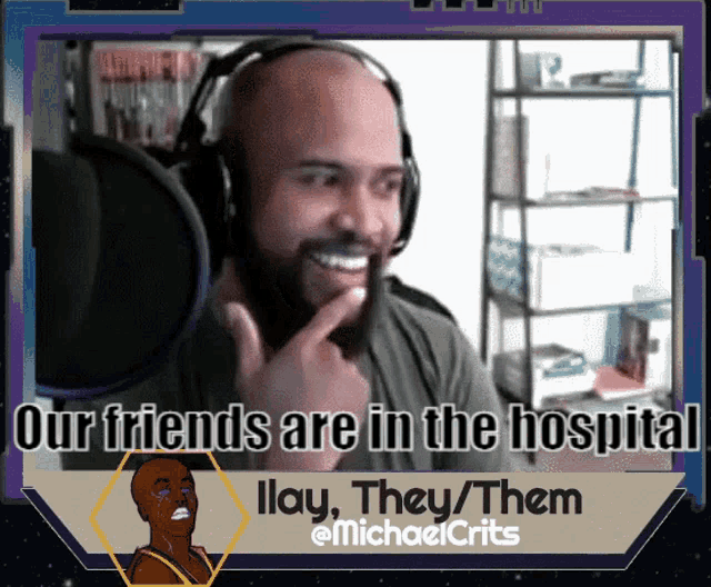 a man wearing headphones says " our friends are in the hospital ilay they / them "