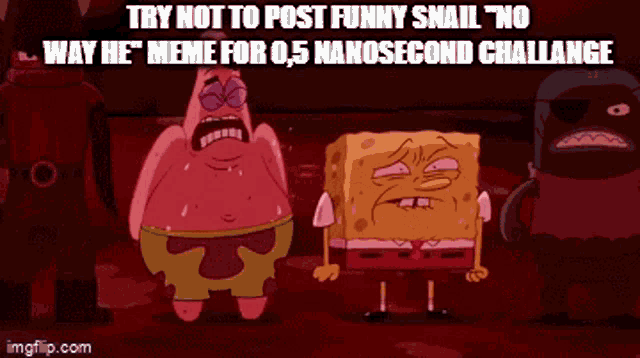 a cartoon of a crying spongebob says try not to post funny snail " no way he meme for 0.5 nanosecond challenge "