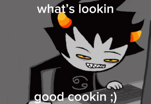 a cartoon character says what 's lookin good cookin :)