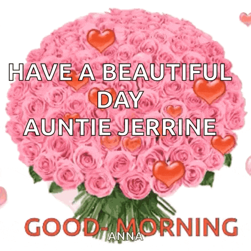 a bouquet of pink roses with red hearts and the words have a beautiful day auntie jerrine good morning