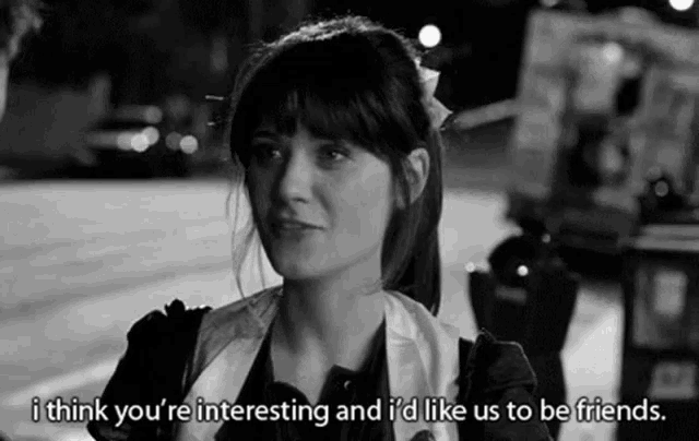 a woman says i think you 're interesting and i 'd like us to be friends in a black and white photo