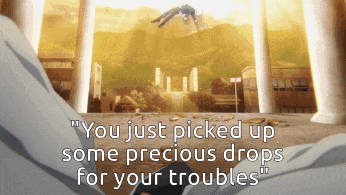 a quote from a movie that says you just picked up some precious drops for your troubles