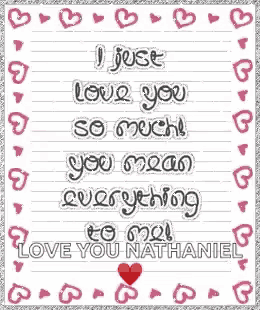 i just love you so much you mean everything to me ! love you nathaniel .