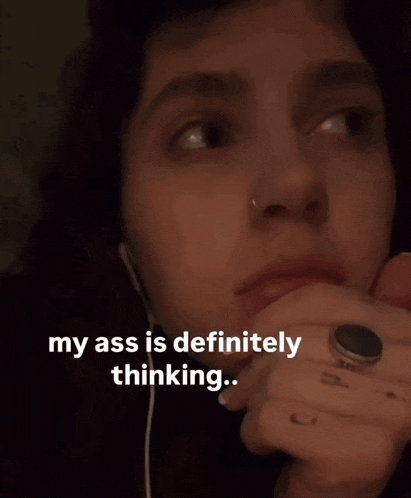 a close up of a person 's face with the words " my ass is definitely thinking "