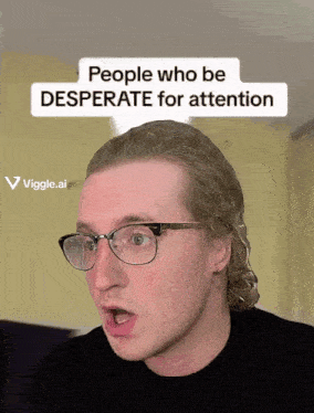 a man wearing glasses and a black shirt with the words people who be desperate for attention above him