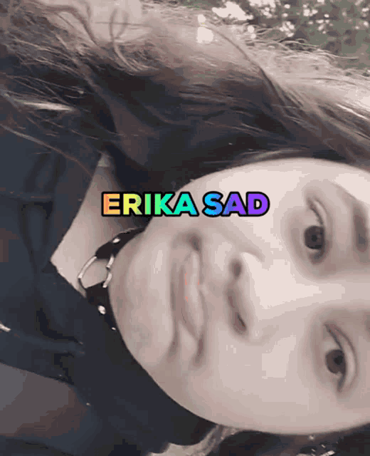 a close up of a woman 's face with the words erika sad above it