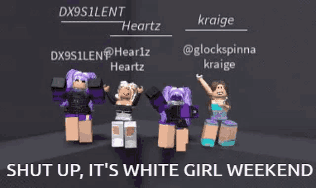 a group of roblox characters are standing next to each other with the words shut up it 's white girl weekend .